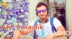 Dj Piligrim - Ahil bo'laylik (2018)