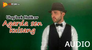 Ulug'bek Halikov - Agarda sen kulsang