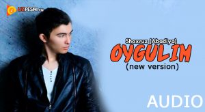 Shoxruz (Abadiya) - Oygulim (new version)