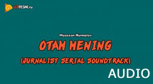 Musaxon Nurmatov - Otam Mening (Jurnalist Serial Soundtrack)