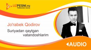 Jo'rabek Qodirov - Suriyadan qaytgan vatandoshlarim