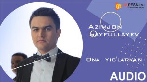 Azimjon Sayfullayev - Ona yig'larkan
