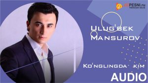 Ulug'bek Mansurov - Ko'nglingda kim