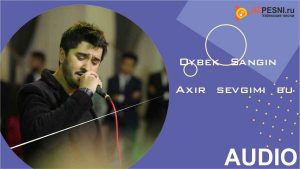 Oybek Sangin - Axir sevgimi bu