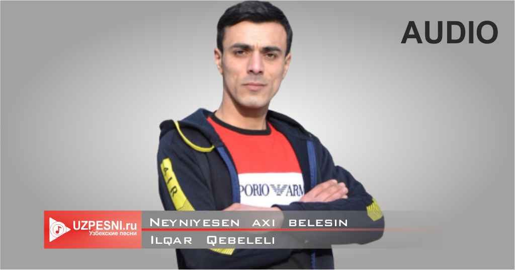 Ilqar Qebeleli - Neyniyesen axi belesin
