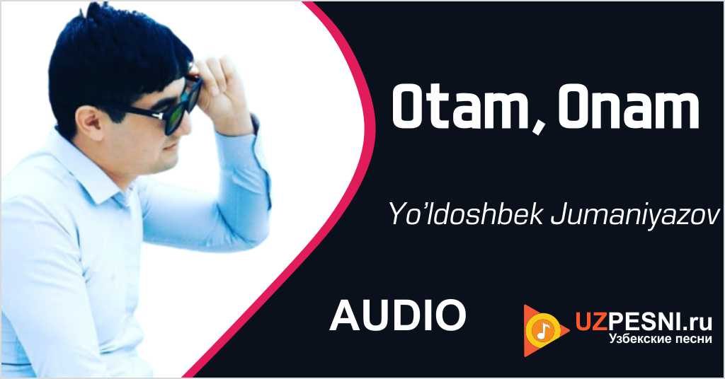 Yo’ldoshbek Jumaniyazov - Otam, Onam