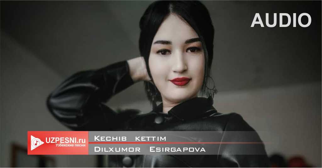 Dilxumor Esirgapova - Kechib kettim