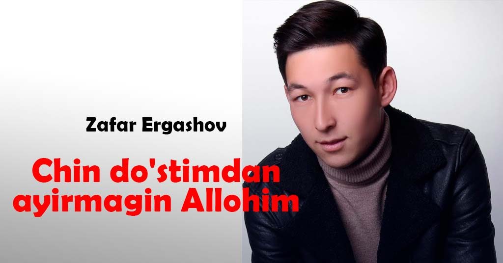 Zafar Ergashov - Chin do'stimdan ayirmagin Allohim