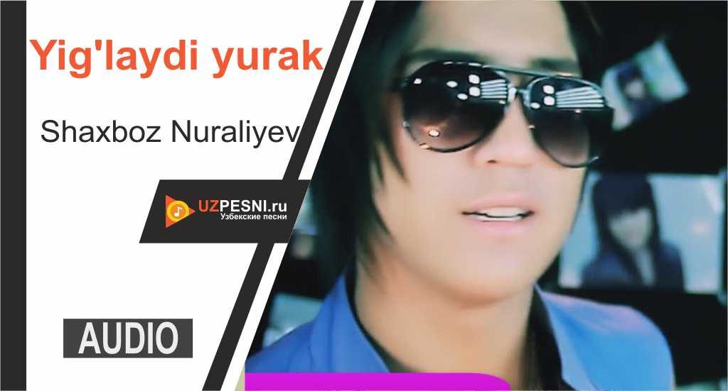 Shaxboz Nuraliyev - Yig'laydi yurak