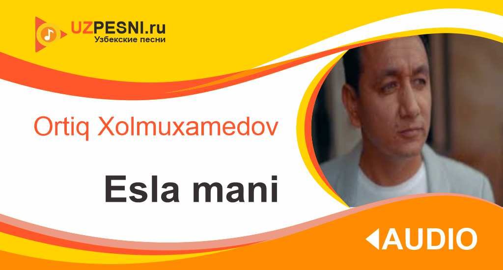 Ortiq Xolmuxamedov - Esla mani