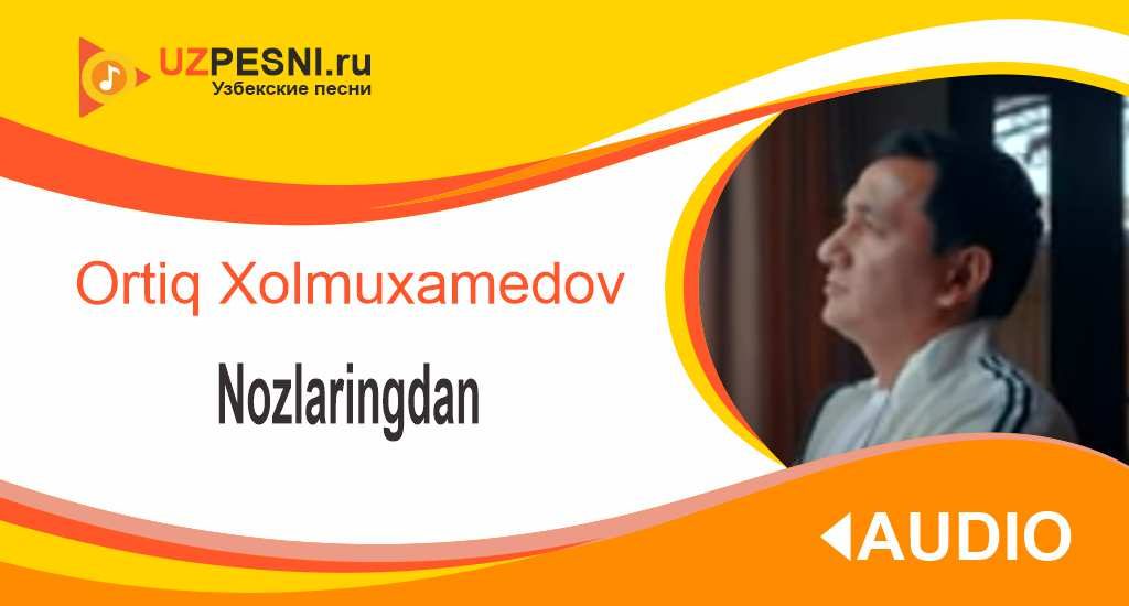 Ortiq Xolmuxamedov - Nozlaringdan