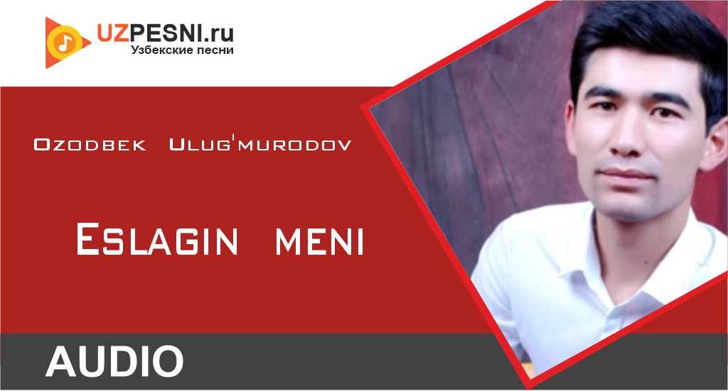 Ozodbek Ulug'murodov - Eslagin meni