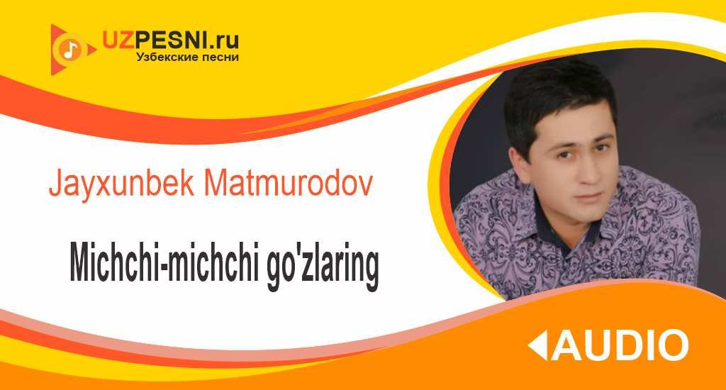 Jayxunbek Matmurodov - Michchi-michchi go'zlaring