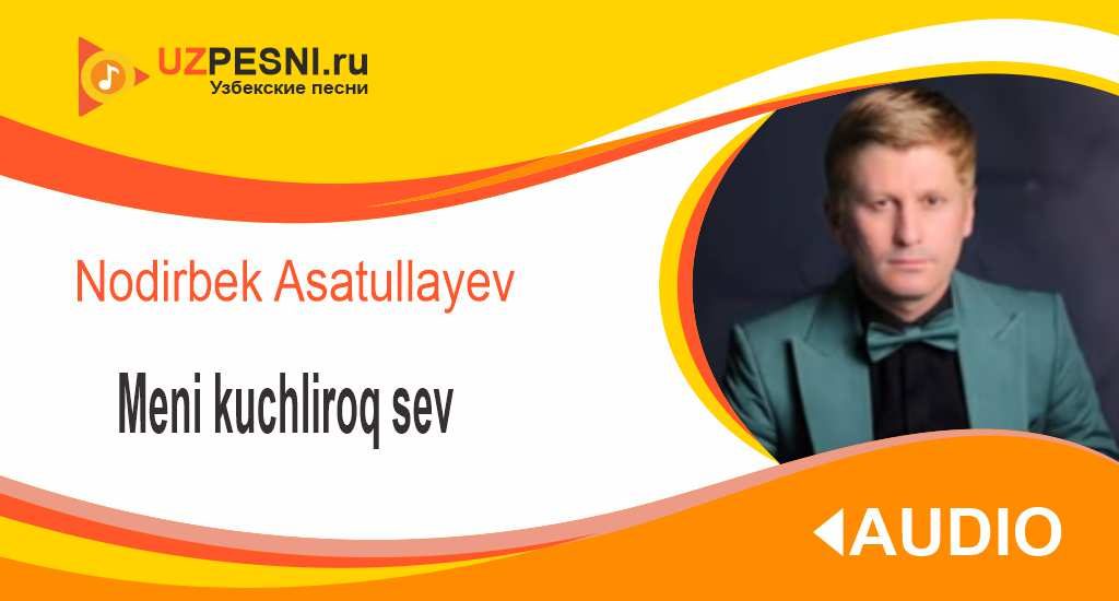 Nodirbek Asatullayev - Meni kuchliroq sev