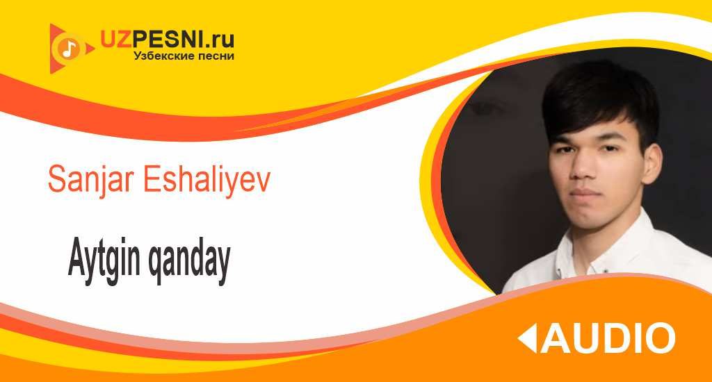 Sanjar Eshaliyev - Aytgin qanday