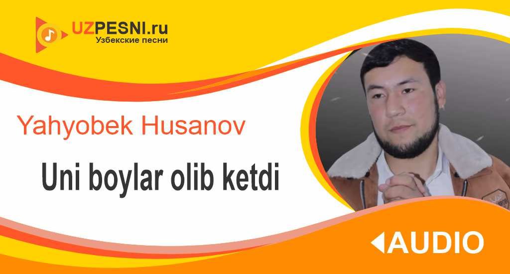 Yahyobek Husanov - Uni boylar olib ketdi