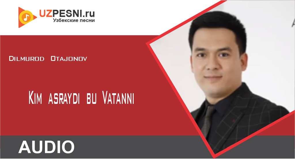 Dilmurod Otajonov - Kim asraydi bu Vatanni