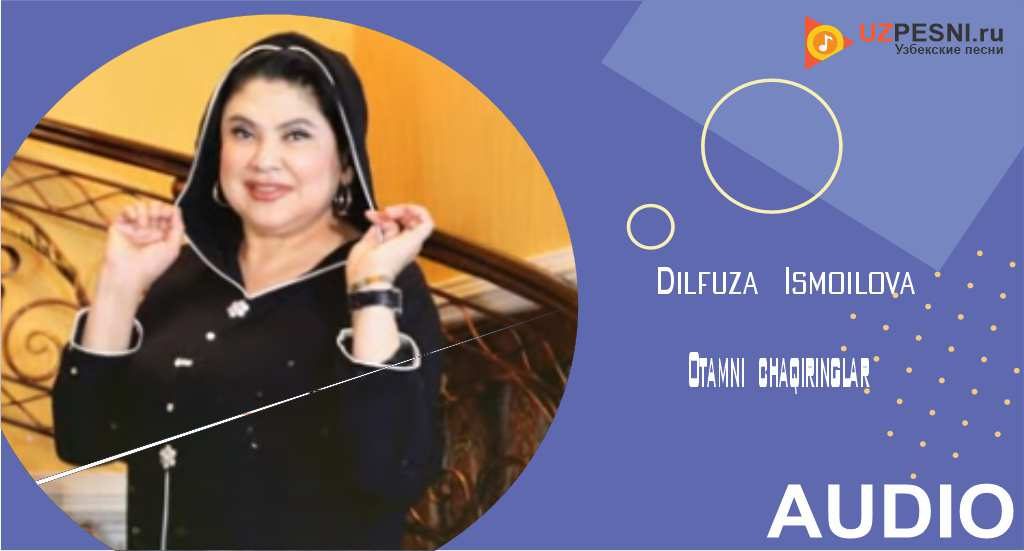 Dilfuza Ismoilova - Otamni chaqiringlar