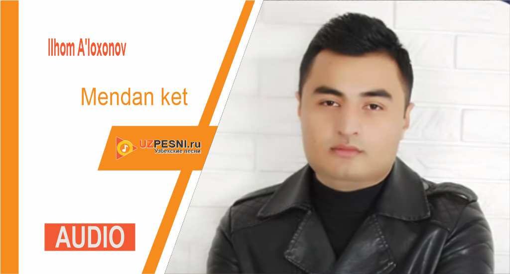 Ilhom A'loxonov - Mendan ket