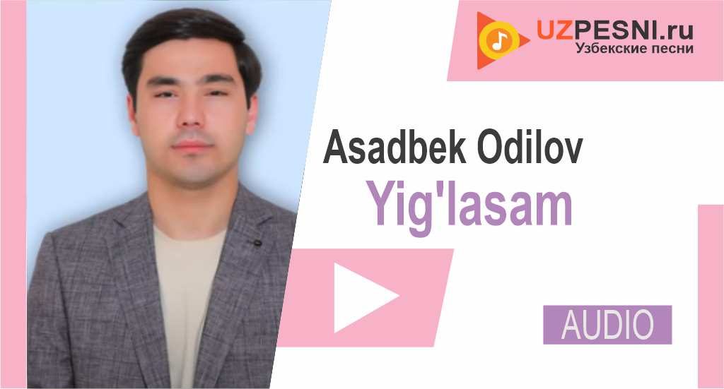 Asadbek Odilov - Yig'lasam
