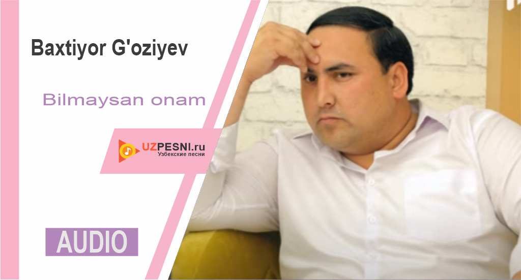 Baxtiyor G'oziyev - Bilmaysan onam