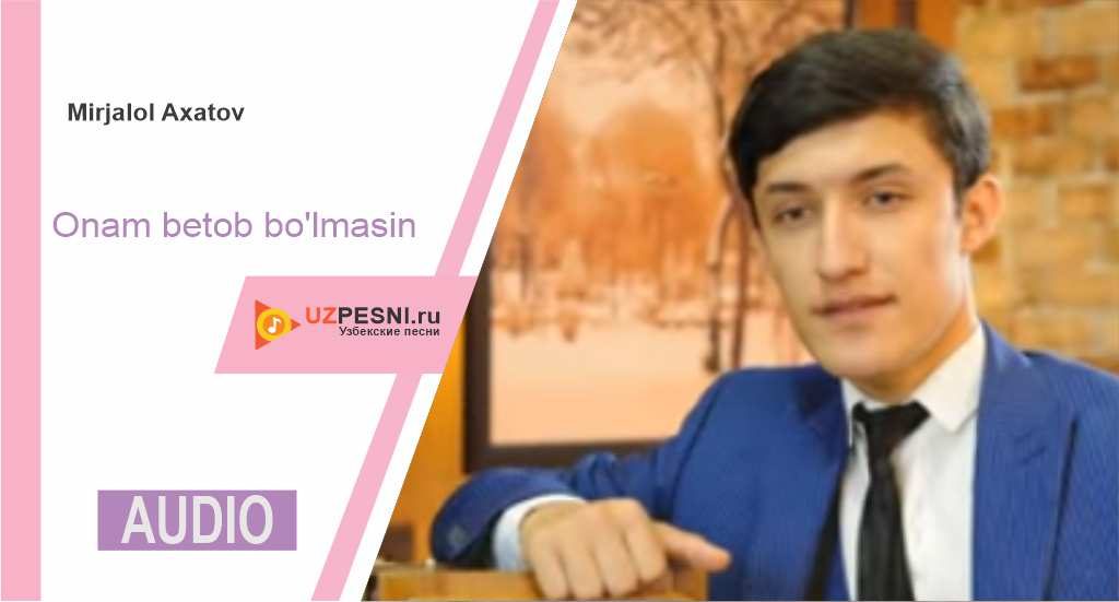 Mirjalol Axatov - Onam betob bo'lmasin