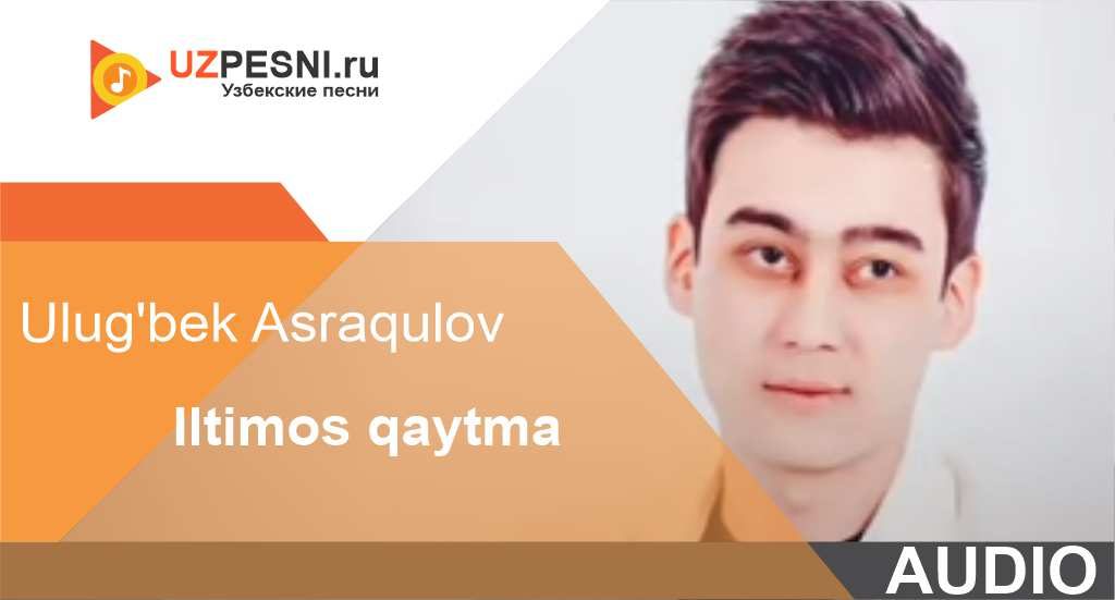 Ulug'bek Asraqulov - Iltimos qaytma
