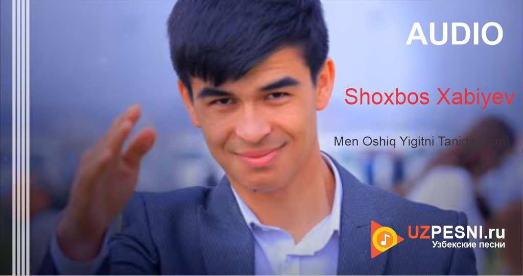 Shoxbos Xabiyev - Men Oshiq Yigitni Tanidingizmi