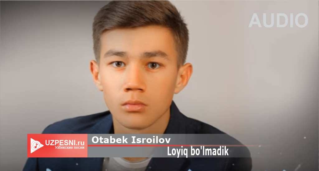 Otabek Isroilov - Loyiq bo'lmadik