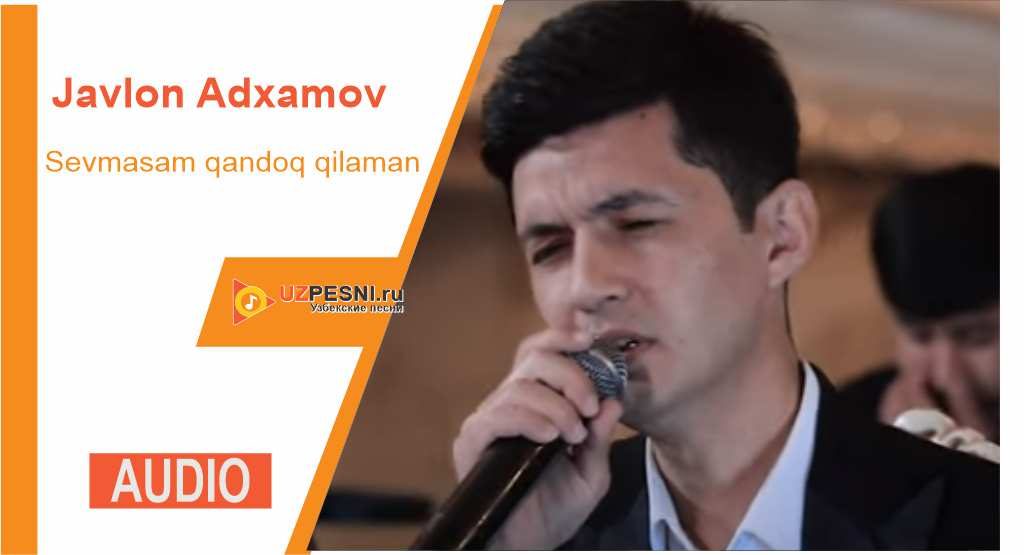 Javlon Adxamov - Sevmasam qandoq qilaman