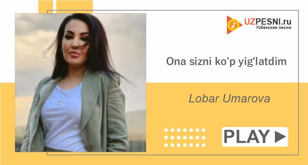 Lobar Umarova - Ona sizni ko'p yig'latdim