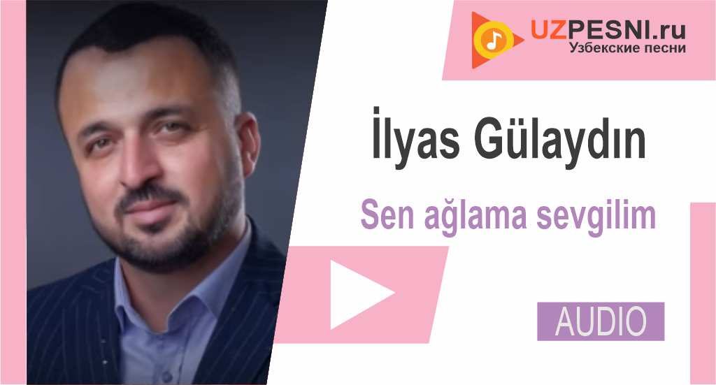 İlyas Gülaydın - Sen ağlama sevgilim