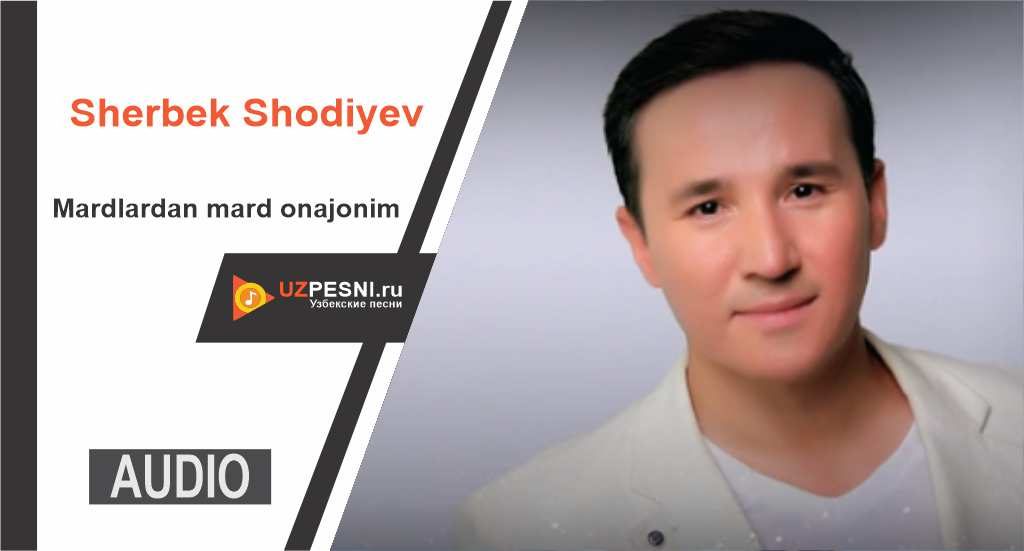 Sherbek Shodiyev - Mardlardan mard onajonim