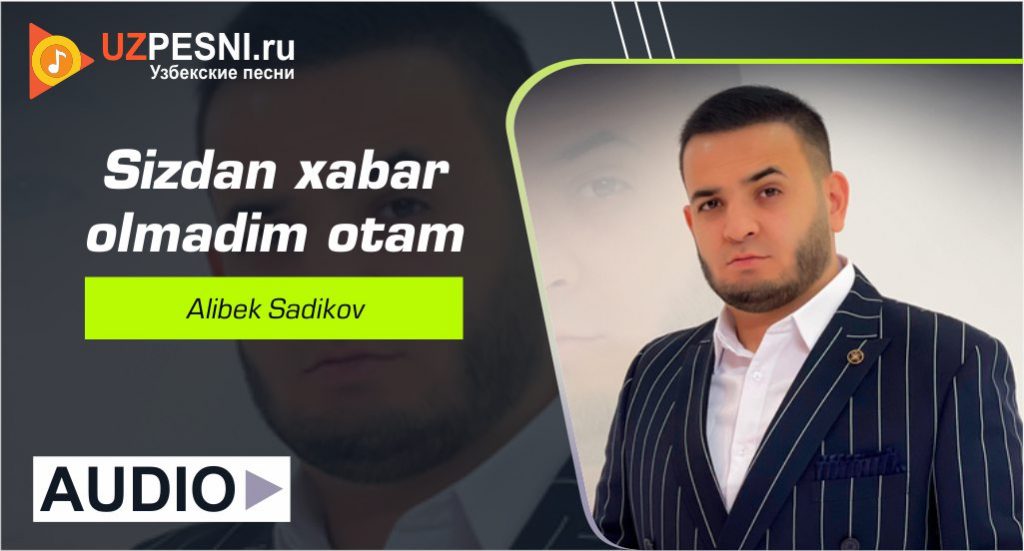 Alibek Sadikov - Sizdan xabar olmadim otam