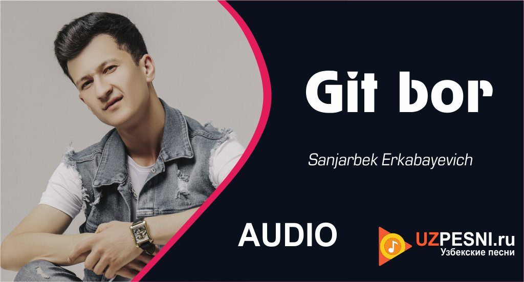 Sanjarbek Erkabayevich - Git bor