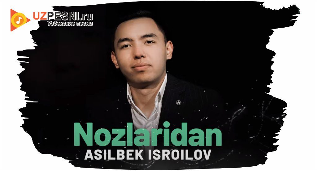 Asilbek Isroilov - Nozlaridan