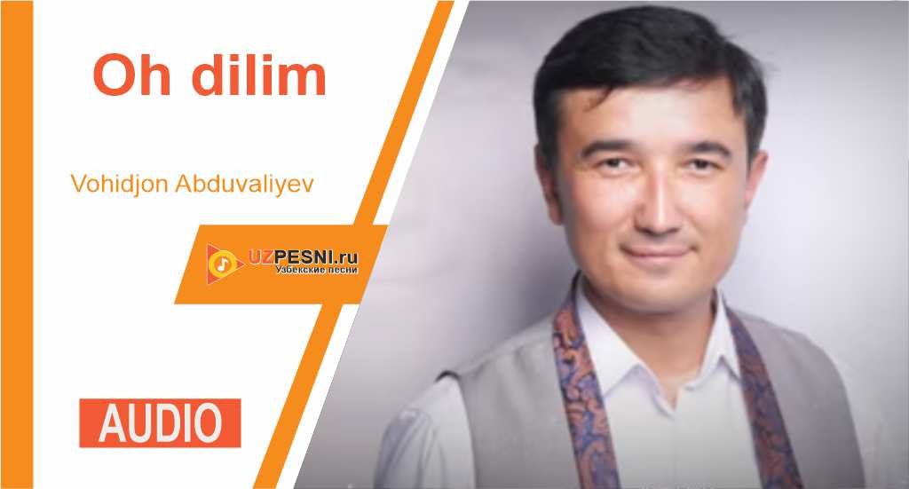 Vohidjon Abduvaliyev - Oh dilim