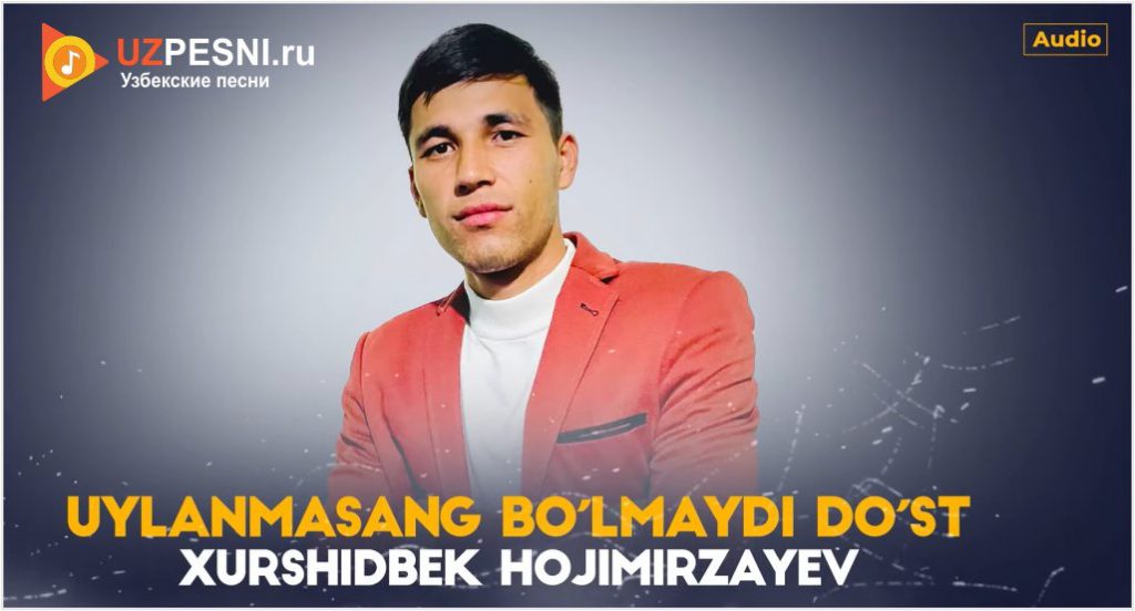 Xurshidbek Hojimirzayev - Uylanmasang bo'lmaydi do'st